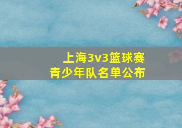 上海3v3篮球赛青少年队名单公布