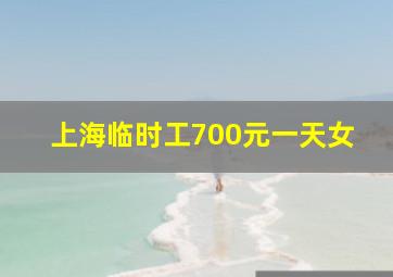 上海临时工700元一天女