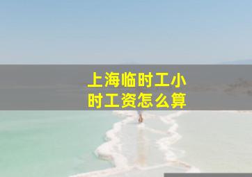 上海临时工小时工资怎么算