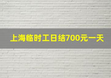 上海临时工日结700元一天