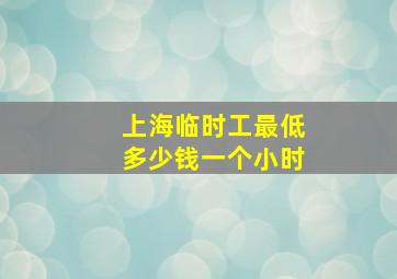 上海临时工最低多少钱一个小时