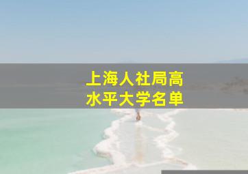 上海人社局高水平大学名单