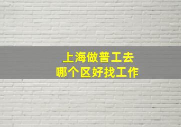 上海做普工去哪个区好找工作