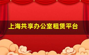 上海共享办公室租赁平台