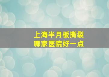 上海半月板撕裂哪家医院好一点