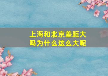 上海和北京差距大吗为什么这么大呢