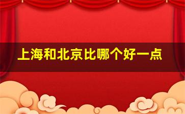 上海和北京比哪个好一点