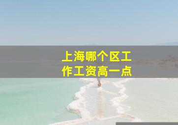 上海哪个区工作工资高一点