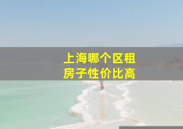 上海哪个区租房子性价比高