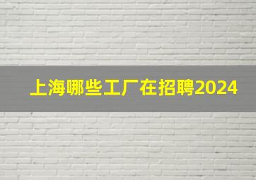 上海哪些工厂在招聘2024