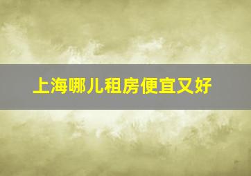 上海哪儿租房便宜又好