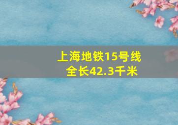 上海地铁15号线全长42.3千米