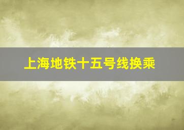 上海地铁十五号线换乘