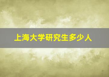 上海大学研究生多少人