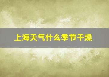 上海天气什么季节干燥