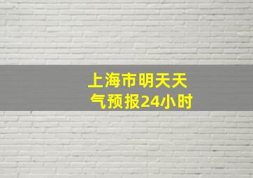 上海市明天天气预报24小时