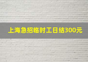 上海急招临时工日结300元