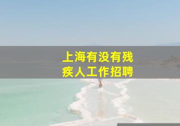 上海有没有残疾人工作招聘