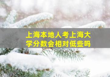 上海本地人考上海大学分数会相对低些吗