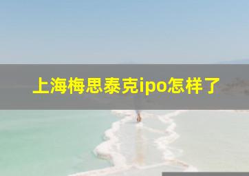 上海梅思泰克ipo怎样了