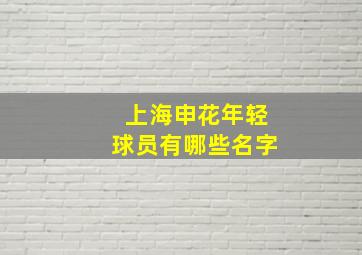 上海申花年轻球员有哪些名字