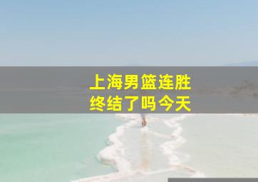 上海男篮连胜终结了吗今天