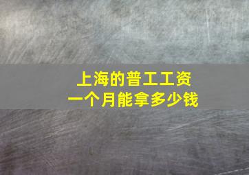 上海的普工工资一个月能拿多少钱