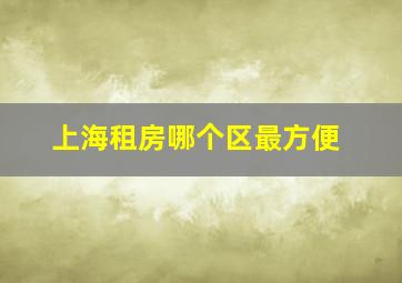 上海租房哪个区最方便