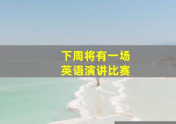 下周将有一场英语演讲比赛