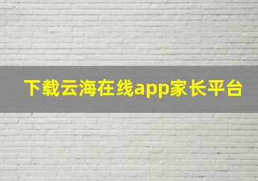 下载云海在线app家长平台