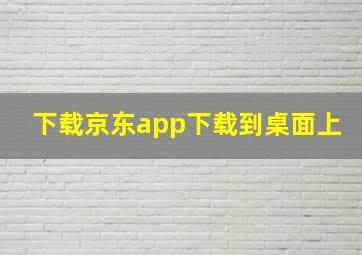 下载京东app下载到桌面上