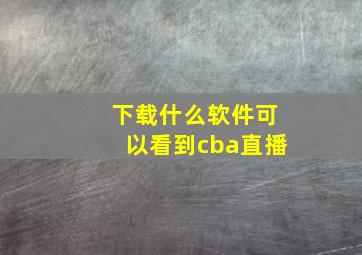 下载什么软件可以看到cba直播