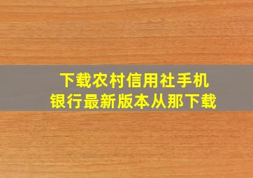 下载农村信用社手机银行最新版本从那下载