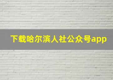 下载哈尔滨人社公众号app