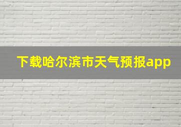 下载哈尔滨市天气预报app