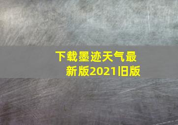 下载墨迹天气最新版2021旧版