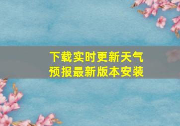 下载实时更新天气预报最新版本安装