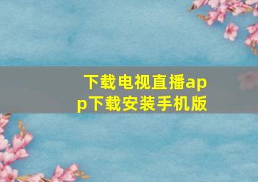 下载电视直播app下载安装手机版