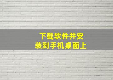 下载软件并安装到手机桌面上