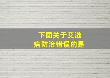 下面关于艾滋病防治错误的是