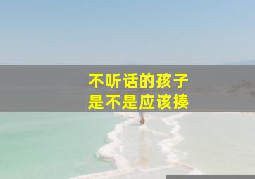 不听话的孩子是不是应该揍