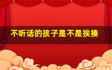 不听话的孩子是不是挨揍