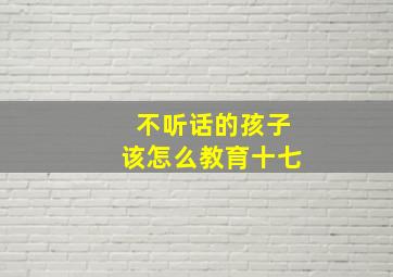 不听话的孩子该怎么教育十七