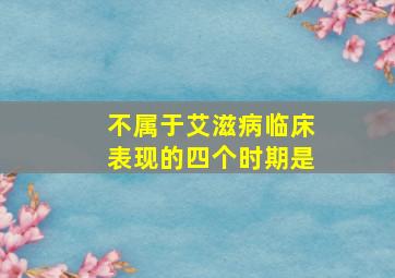 不属于艾滋病临床表现的四个时期是