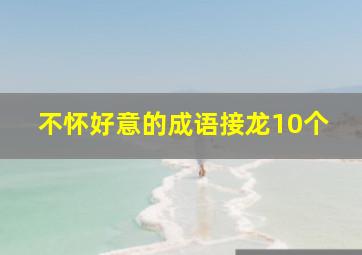 不怀好意的成语接龙10个