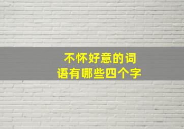 不怀好意的词语有哪些四个字