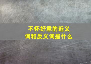 不怀好意的近义词和反义词是什么