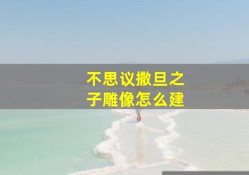 不思议撒旦之子雕像怎么建