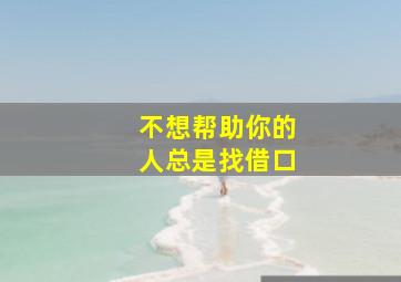 不想帮助你的人总是找借口