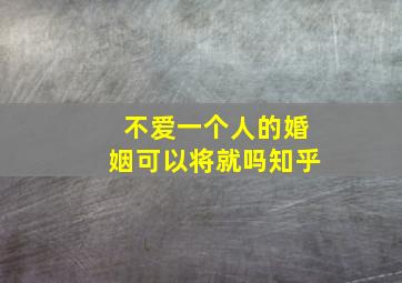 不爱一个人的婚姻可以将就吗知乎